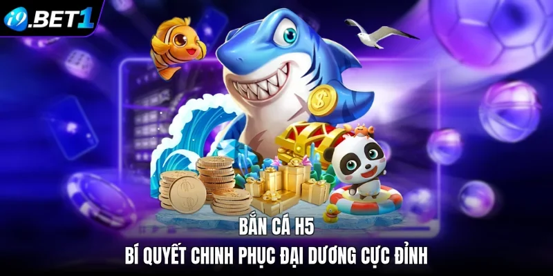 Bắn Cá H5 - Bí Quyết Chinh Phục Đại Dương Cực Đỉnh