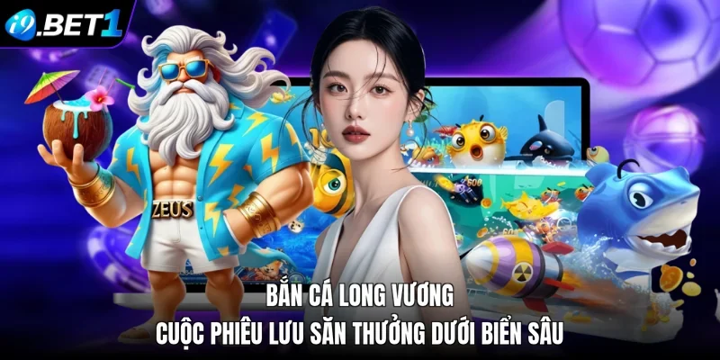 Bắn Cá Long Vương - Cuộc Phiêu Lưu Săn Thưởng Dưới Biển Sâu